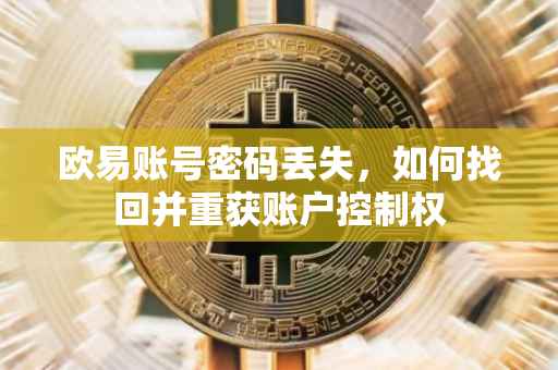 欧易账号密码丢失，如何找回并重获账户控制权
