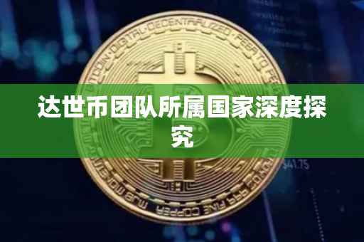 达世币团队所属国家深度探究