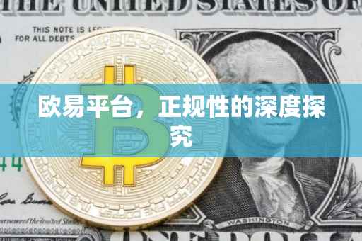 欧易平台，正规性的深度探究
