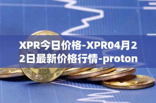 XPR今日价格-XPR04月22日最新价格行情-proton最新走势消息