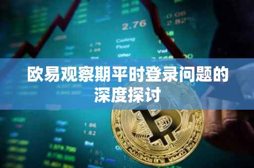 欧易观察期平时登录问题的深度探讨