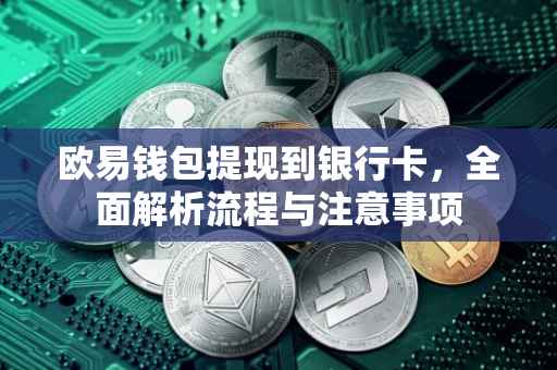 欧易钱包提现到银行卡，全面解析流程与注意事项