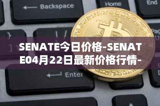 SENATE今日价格-SENATE04月22日最新价格行情-sidus-senatetoken最新走势消息