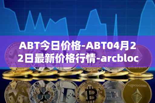 ABT今日价格-ABT04月22日最新价格行情-arcblock最新走势消息