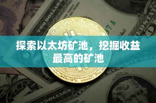 探索以太坊矿池，挖掘收益最高的矿池