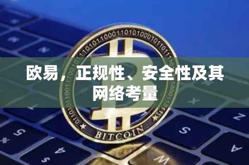 欧易，正规性、安全性及其网络考量