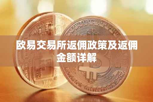 欧易交易所返佣政策及返佣金额详解