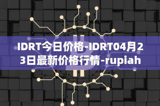 IDRT今日价格-IDRT04月23日最新价格行情-rupiah-token最新走势消息