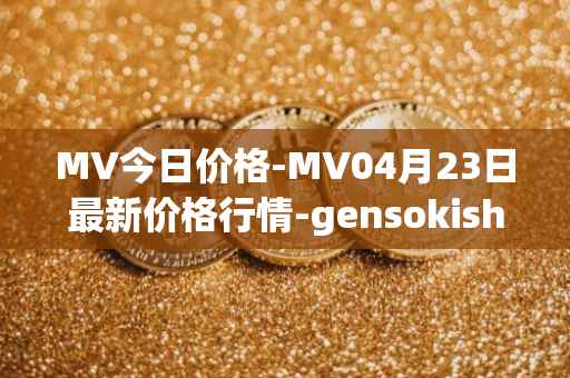 MV今日价格-MV04月23日最新价格行情-gensokishi最新走势消息