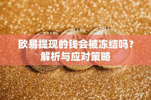 欧易提现的钱会被冻结吗？解析与应对策略