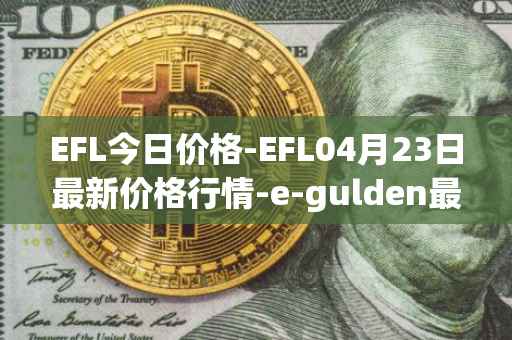 EFL今日价格-EFL04月23日最新价格行情-e-gulden最新走势消息