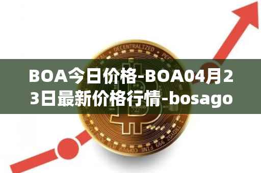 BOA今日价格-BOA04月23日最新价格行情-bosagora最新走势消息