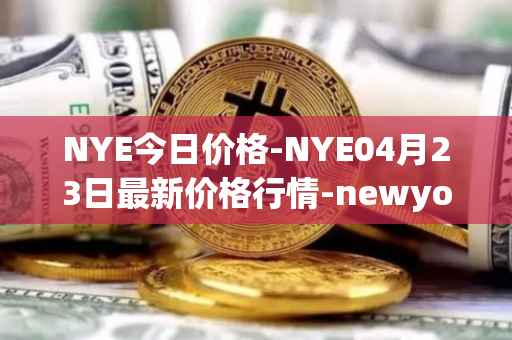 NYE今日价格-NYE04月23日最新价格行情-newyork-exchange最新走势消息