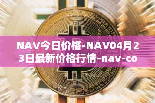 NAV今日价格-NAV04月23日最新价格行情-nav-coin最新走势消息