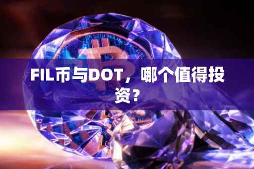 FIL币与DOT，哪个值得投资？