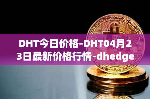 DHT今日价格-DHT04月23日最新价格行情-dhedge-dao最新走势消息