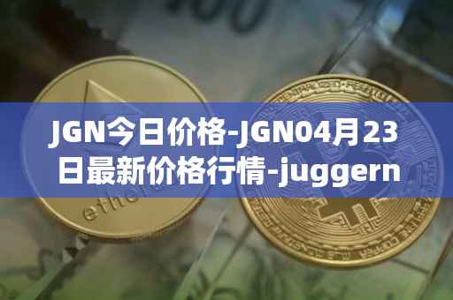 JGN今日价格-JGN04月23日最新价格行情-juggernaut最新走势消息