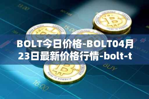BOLT今日价格-BOLT04月23日最新价格行情-bolt-token最新走势消息