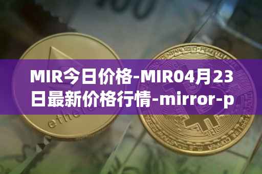MIR今日价格-MIR04月23日最新价格行情-mirror-protocol最新走势消息