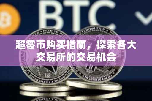超零币购买指南，探索各大交易所的交易机会