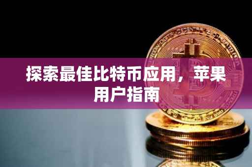 探索最佳比特币应用，苹果用户指南