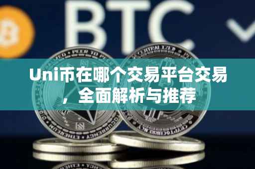 Uni币在哪个交易平台交易，全面解析与推荐