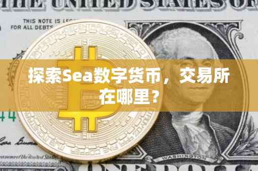 探索Sea数字货币，交易所在哪里？