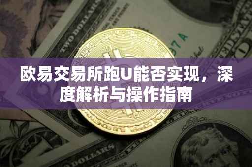 欧易交易所跑U能否实现，深度解析与操作指南