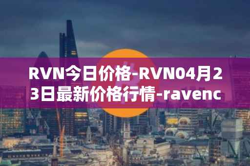 RVN今日价格-RVN04月23日最新价格行情-ravencoin最新走势消息