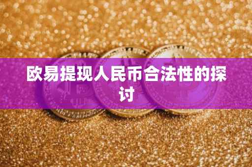欧易提现人民币合法性的探讨