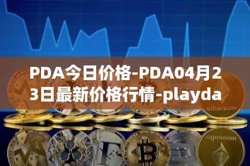 PDA今日价格-PDA04月23日最新价格行情-playdapp最新走势消息