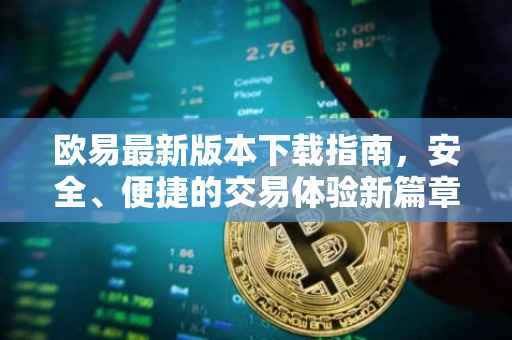 欧易最新版本下载指南，安全、便捷的交易体验新篇章