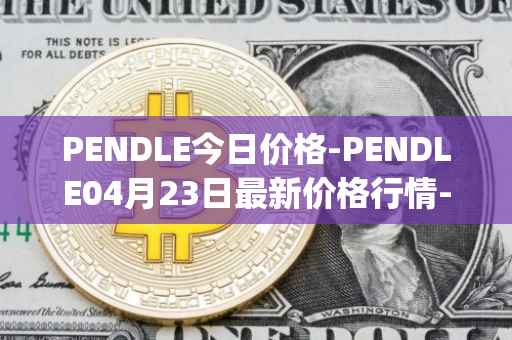 PENDLE今日价格-PENDLE04月23日最新价格行情-pendle最新走势消息