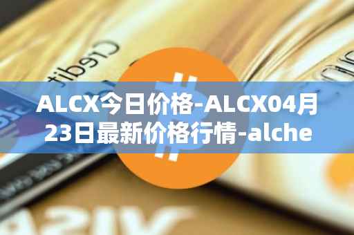 ALCX今日价格-ALCX04月23日最新价格行情-alchemix最新走势消息