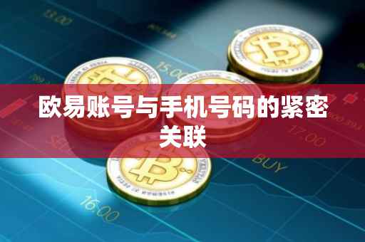 欧易账号与手机号码的紧密关联