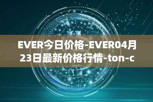 EVER今日价格-EVER04月23日最新价格行情-ton-crystal最新走势消息