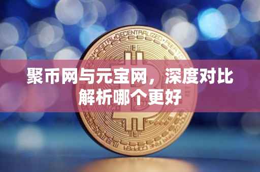 聚币网与元宝网，深度对比解析哪个更好