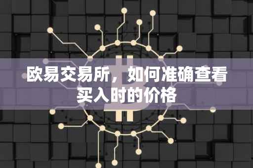 欧易交易所，如何准确查看买入时的价格