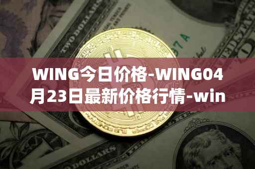 WING今日价格-WING04月23日最新价格行情-wing-finance最新走势消息