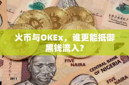 火币与OKEx，谁更能抵御黑钱流入？