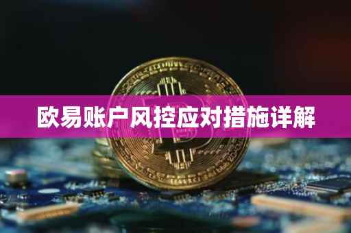 欧易账户风控应对措施详解