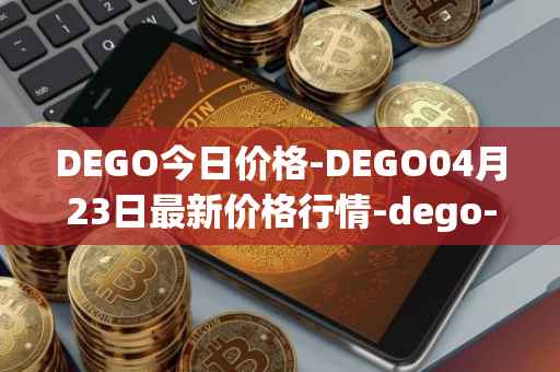 DEGO今日价格-DEGO04月23日最新价格行情-dego-finance最新走势消息