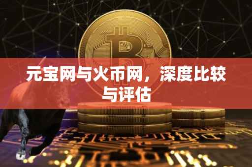 元宝网与火币网，深度比较与评估