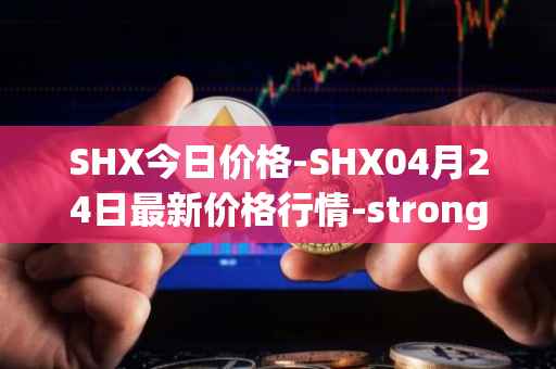 SHX今日价格-SHX04月24日最新价格行情-stronghold-token最新走势消息