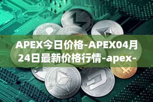 APEX今日价格-APEX04月24日最新价格行情-apex-apex最新走势消息