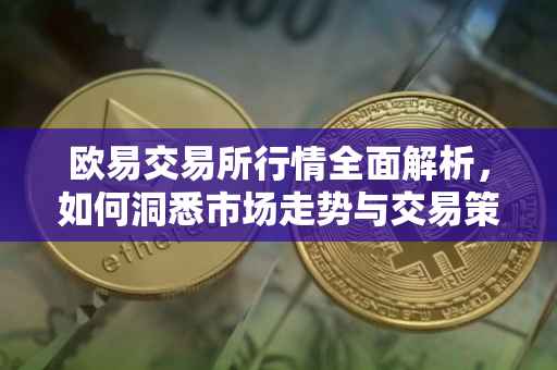 欧易交易所行情全面解析，如何洞悉市场走势与交易策略