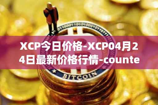 XCP今日价格-XCP04月24日最新价格行情-counterparty最新走势消息