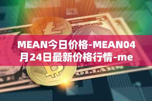 MEAN今日价格-MEAN04月24日最新价格行情-mean最新走势消息