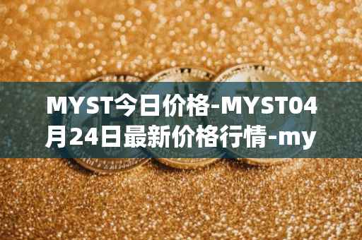 MYST今日价格-MYST04月24日最新价格行情-mysterium最新走势消息