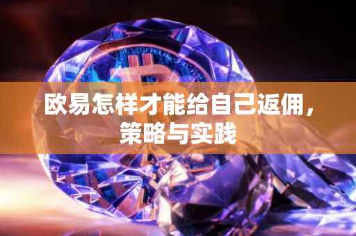 欧易怎样才能给自己返佣，策略与实践